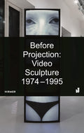 BEFORE PROJECTION: Video Sculpture 1974  1995