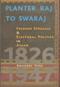 Planter Raj to Swaraj  Freedom Struggle & Electoral Politics in Assam