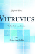 Virtruvius: The Ten Books On Architecture (Classic Reprint)
