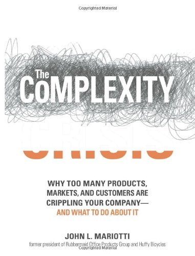 The Complexity Crisis: Why Too Many Products, Markets, And Customers Are Crippling Your CompanyAnd What To Do About It