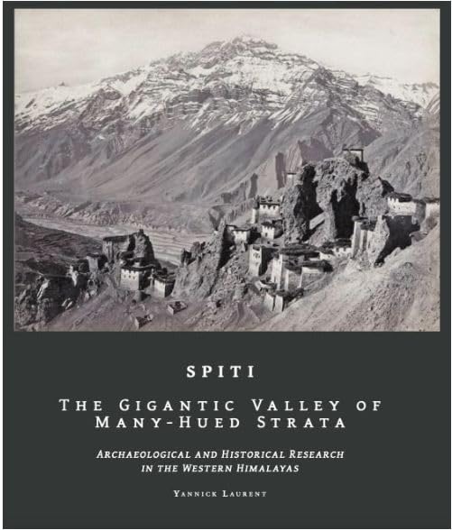 SPITI The Gigantic Valley of ManyHued Strata : Archaeological and Historical Research in the Western Himalaya