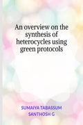 An Overview On The Synthesis Of Heterocycles Using Green Protocols : Synthesis Of Heterocycles
