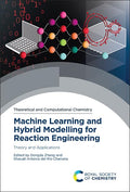 Machine Learning and Hybrid Modelling for Reaction Engineering: Theory and Applications: Volume 26 (Theoretical and Computationa