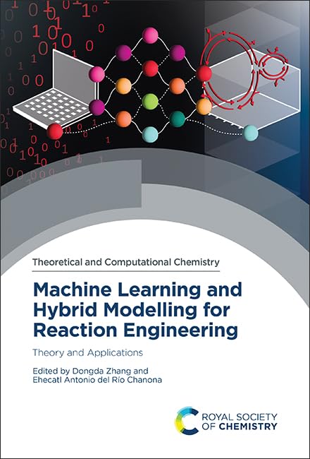 Machine Learning and Hybrid Modelling for Reaction Engineering: Theory and Applications: Volume 26 (Theoretical and Computationa