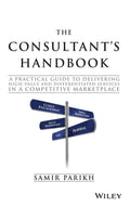 The Consultants Handbook: A Practical Guide to Delivering Highvalue and Differentiated Services in a Competitive Marketplace