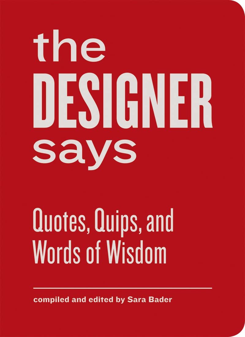 The Designer Says: Quotes, Quips, and Words of Wisdom (gift book with inspirational quotes for designers, fun for team building 