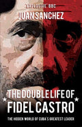 The Double Life of Fidel Castro: The Hidden World of Cubas Greatest Leader