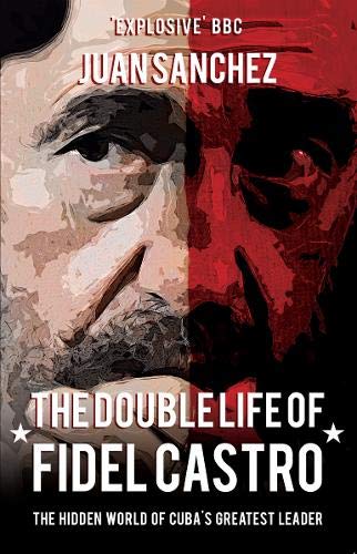 The Double Life of Fidel Castro: The Hidden World of Cubas Greatest Leader