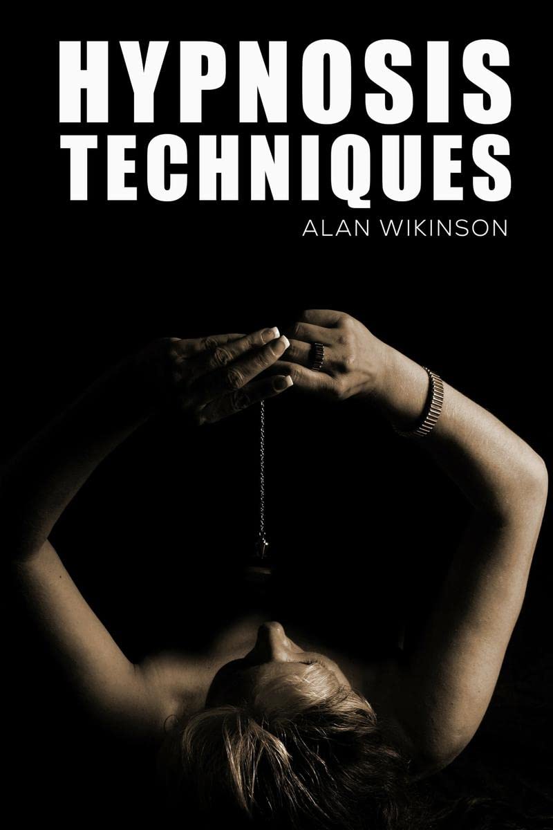 Hypnosis Techniques : Top Hypnosis Techniques for Mind Control and Persuasion. Learn How to Manipulate Others and Get Them to Do