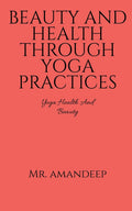 Beauty And Health Through Yoga Practices : Yoga Health And Beauty