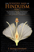 The Scientific Basis of Hinduism  Volume I : On Pranava Mantra, Tri Murthis, Mahavakyas, Rebirth, The Soul and Advaitha Philoso