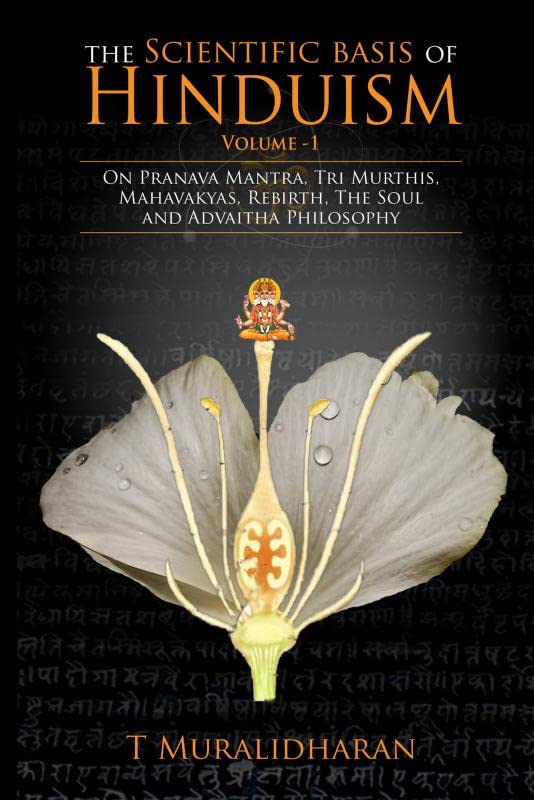The Scientific Basis of Hinduism  Volume I : On Pranava Mantra, Tri Murthis, Mahavakyas, Rebirth, The Soul and Advaitha Philoso