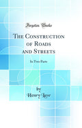 The Construction of Roads and Streets: In Two Parts (Classic Reprint)