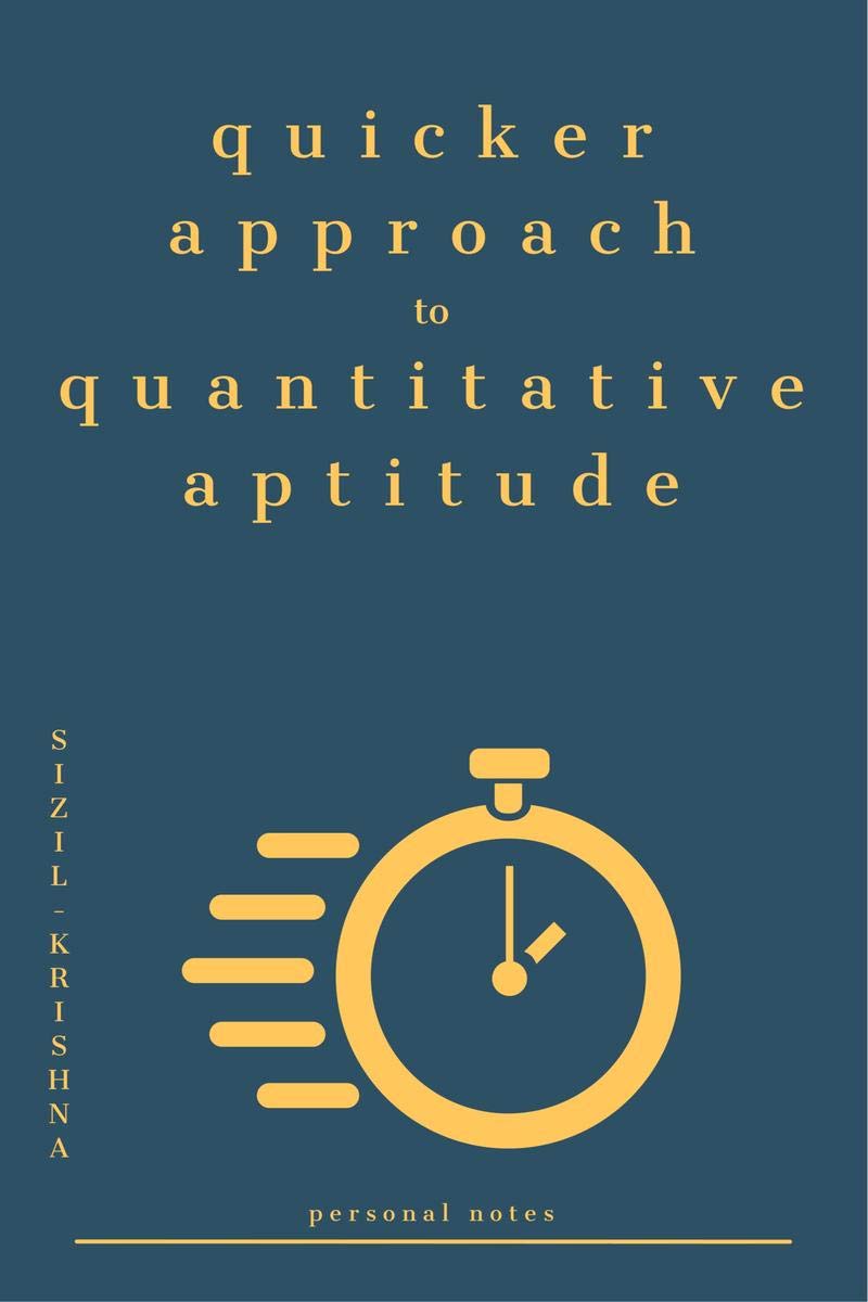 Quicker Approach To Quantitative Aptitude: Personal Notes Of Sizil Krishna