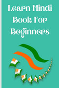 Learn Hindi Book for Beginners : Contains the Alphabet and Numbers from 130.