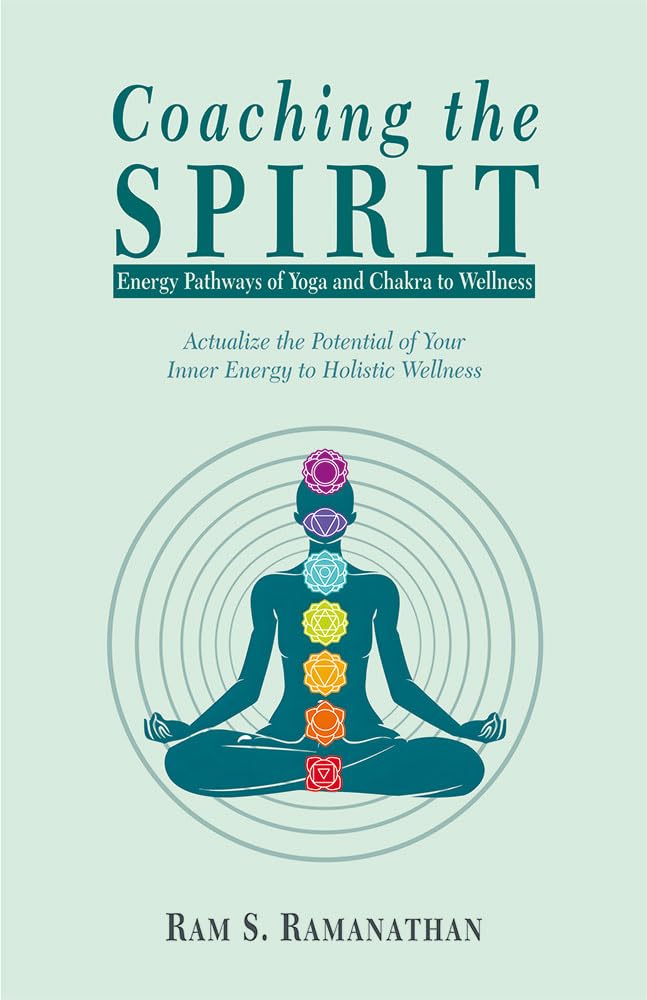 Coaching the Spirit: Energy Pathways of Yoga and Chakra to Wellness (Actualize the Potential of Your Inner Energy to Holistic We