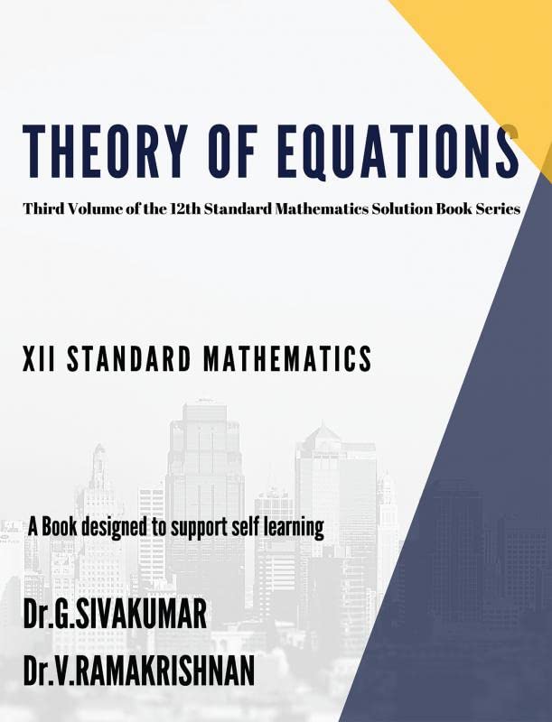Theory Of Equations : Third Volume Of 12Th Standard Mathematics Solution Series