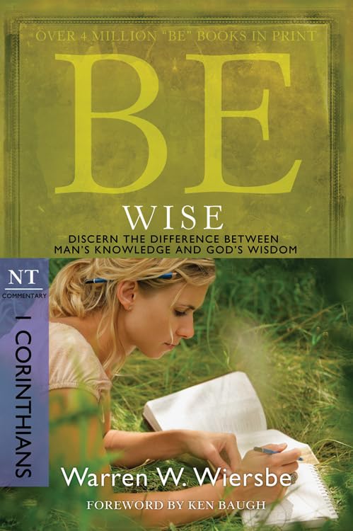 Be Wise (1 Corinthians): Discern the Difference Between Mans Knowledge and Gods Wisdom