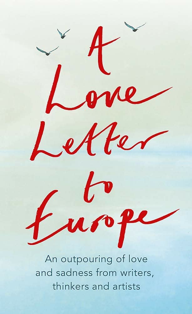 A Love Letter to Europe: An outpouring of sadness and hope  Mary Beard, Shami Chakrabati, Sebastian Faulks, Neil Gaiman, Ruth J