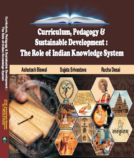 Curriculum, Pedagogy & Sustainable Development: The Role Of Indian Knowledge System Paperback  1 January 2024