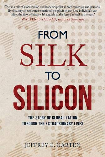 From Silk To Silicon: The Story Of Globalization Through Ten Extraordinary Lives
