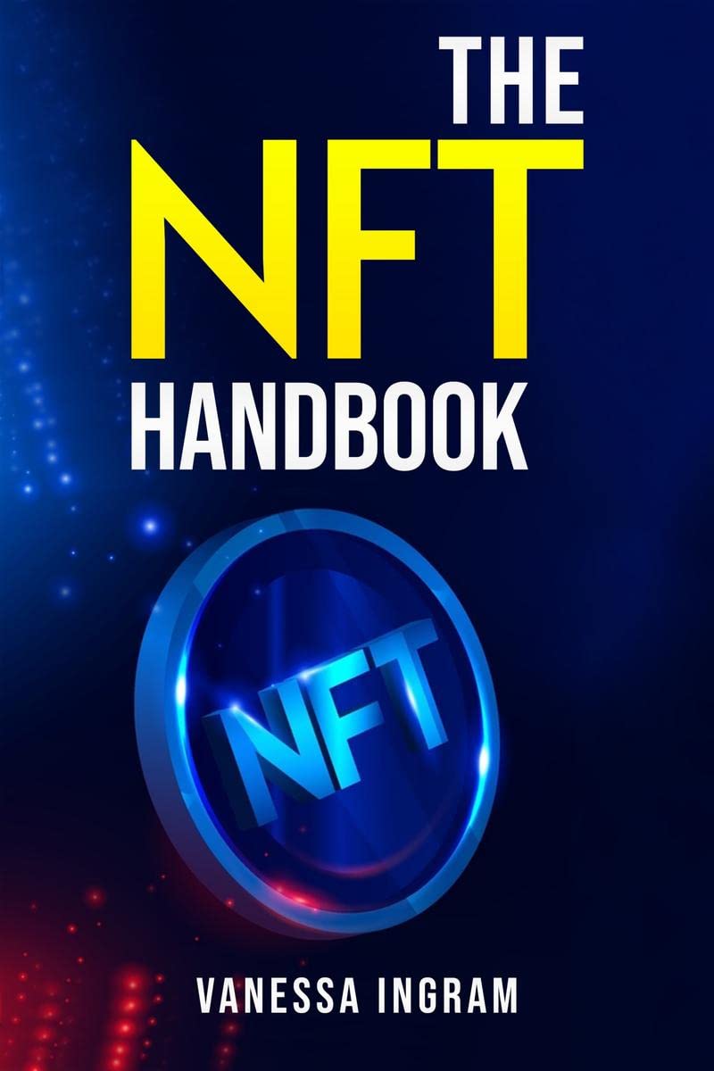 THE NFT HANDBOOK : Methods Exposed for Making Trading, and Purchasing NonFungible Tokens (2022 Guide for Beginners)