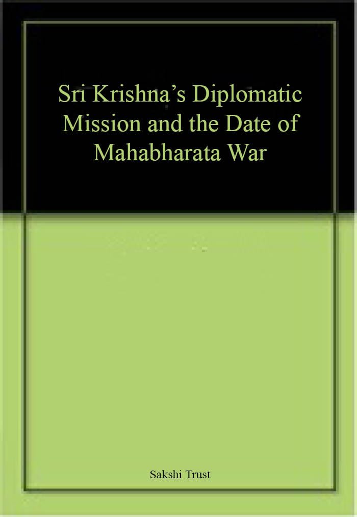 Sri Krishnas Diplomatic Mission and the Date of Mahabharata War