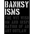 Banksyisms: The Wit, Wisdom and Inspiration of an Art Outlaw