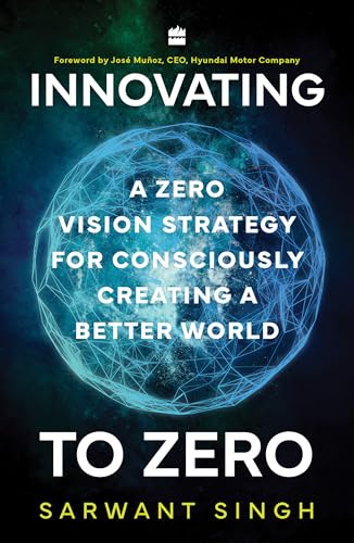 Innovating to Zero : A Zero Vision Strategy for Consciously Creating a Better World
