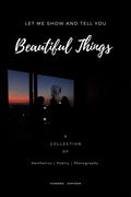 Let me show and tell you beautiful things