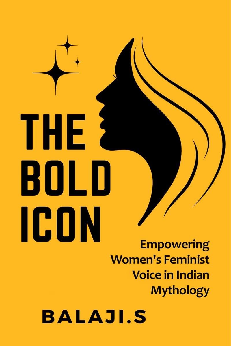 THE BOLD ICON : EMPOWERING WOMENS FEMINISTVOICE IN INDIAN MYTHOLOGY