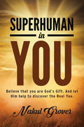 Superhuman In You : Believe That You Are GodS Gift. And Let Him Help To Discover The Real You.