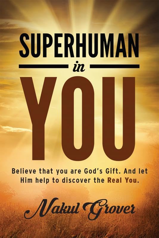 Superhuman In You : Believe That You Are GodS Gift. And Let Him Help To Discover The Real You.