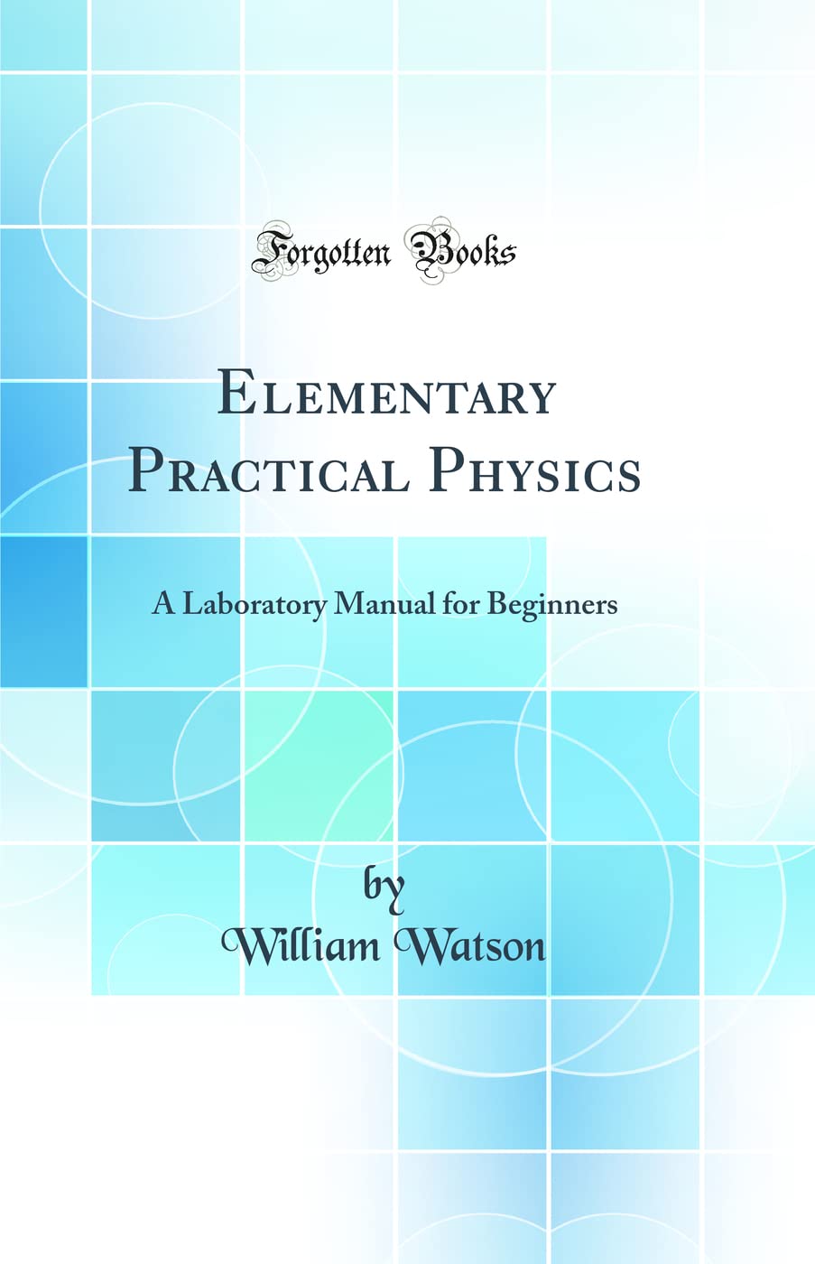 Elementary Practical Physics: A Laboratory Manual for Beginners (Classic Reprint)