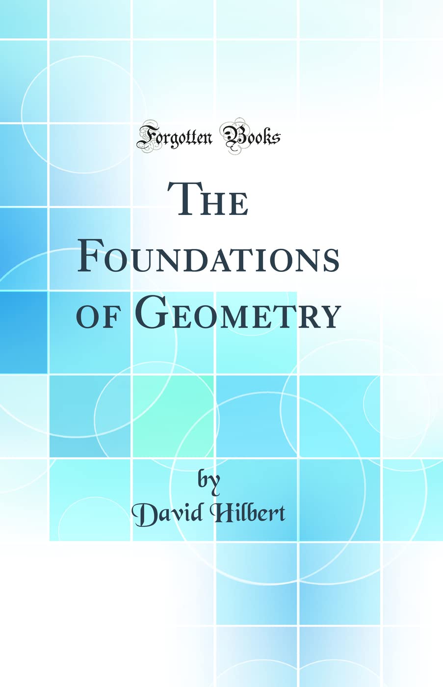 The Foundations of Geometry (Classic Reprint)