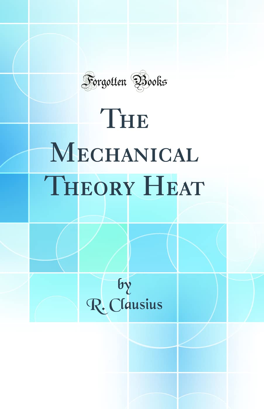 The Mechanical Theory Heat (Classic Reprint)