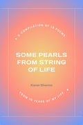 Some Pearls from String of Life: A compilation of 19 poems  from 19 years of my life.....
