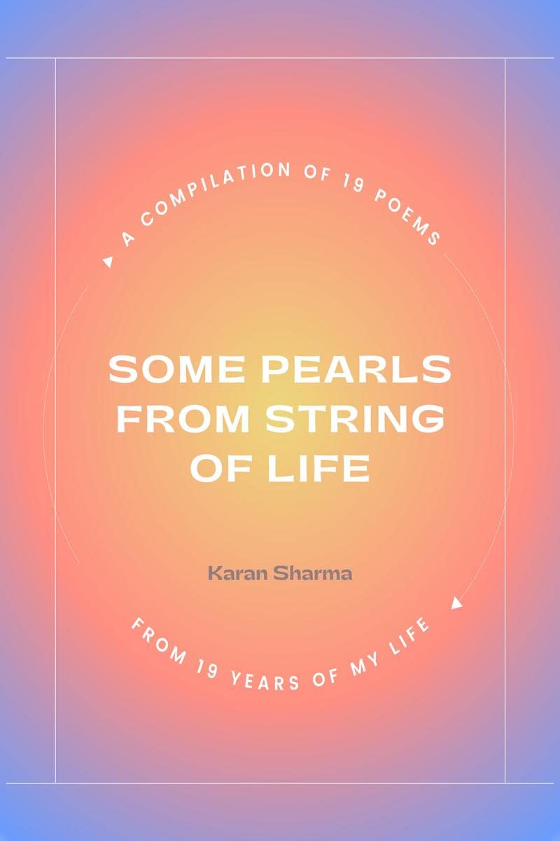 Some Pearls from String of Life: A compilation of 19 poems  from 19 years of my life.....