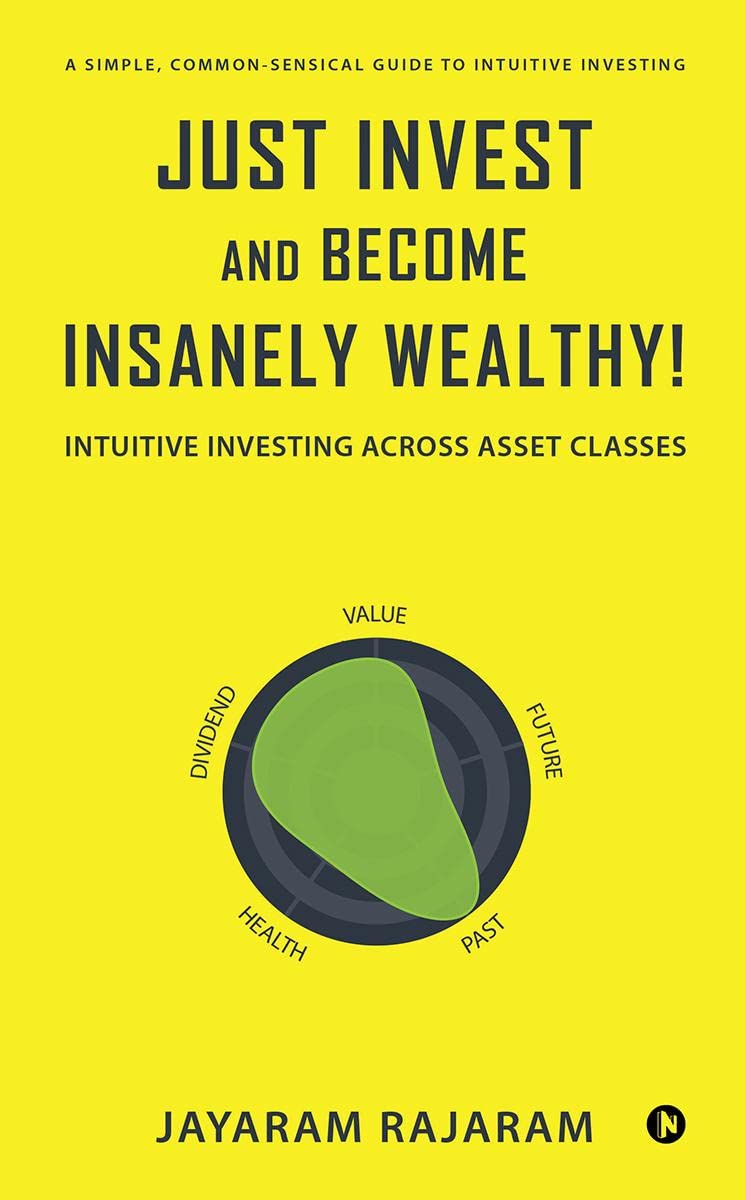 Just Invest and Become Insanely Wealthy! : Intuitive Investing Across Asset Classes