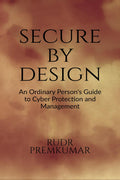 Secure By Design: An Ordinary Persons Guide to Cyber Protection and Management