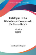 Catalogue De La Bibliotheque Communale De Marseille V3: Histoire (1869) (French Edition)