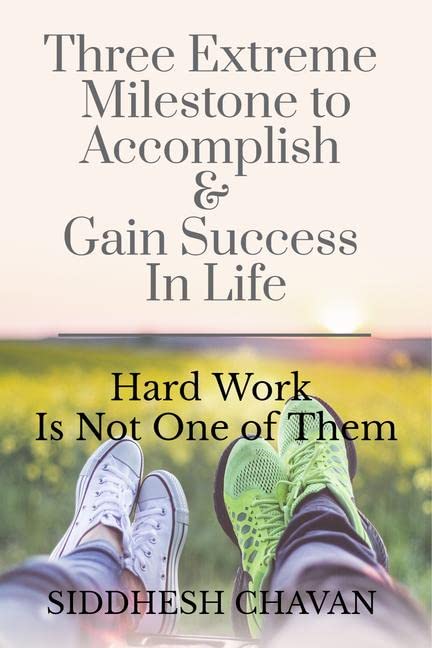 Three Extreme Milestone To Accomplish & Gain Success In Life Hard Work Is Not One Of Them