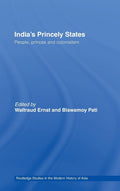Indias Princely States: People, Princes and Colonialism (Routledge Studies in the Modern History of Asia)