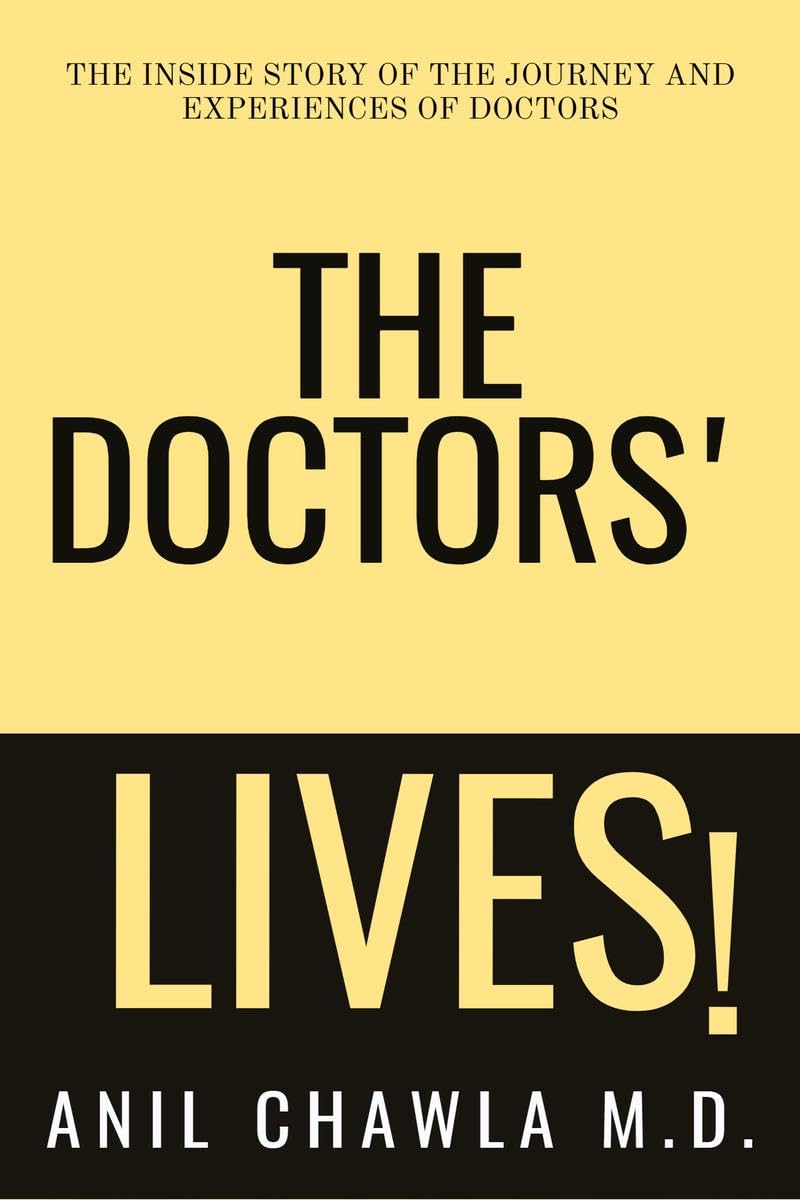 The Doctors Lives!: The Inside story of the journey and experiences of Doctors. Anil Chawla M. D.