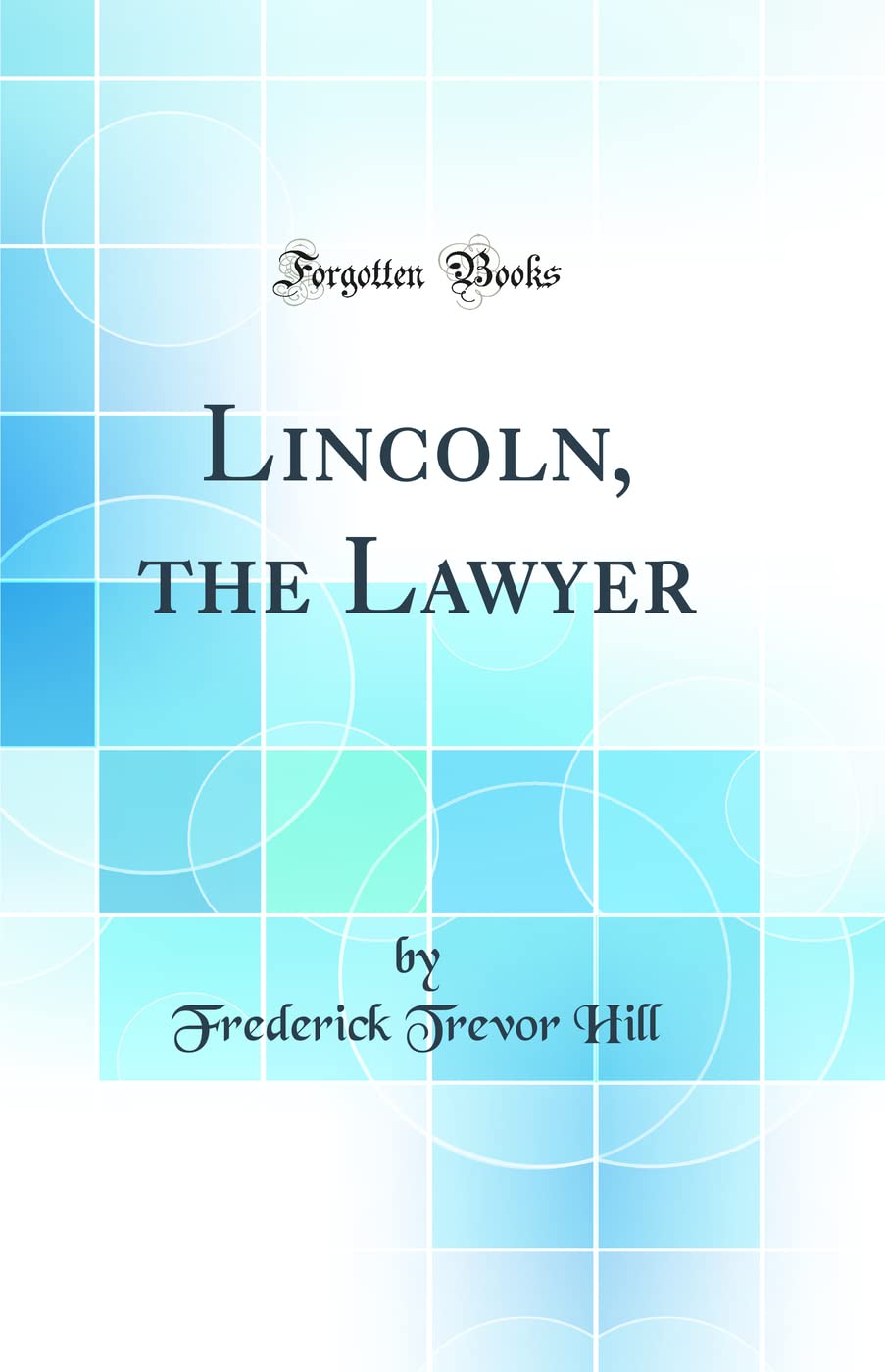 Lincoln, the Lawyer (Classic Reprint)