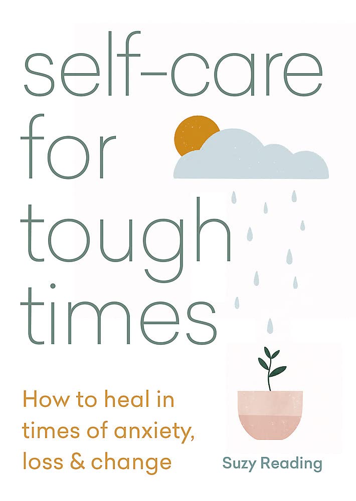 Selfcare for Tough Times: How to heal in times of anxiety, loss & change