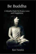 Be Buddha : A Mindful Path to Peace, Love, and Happiness