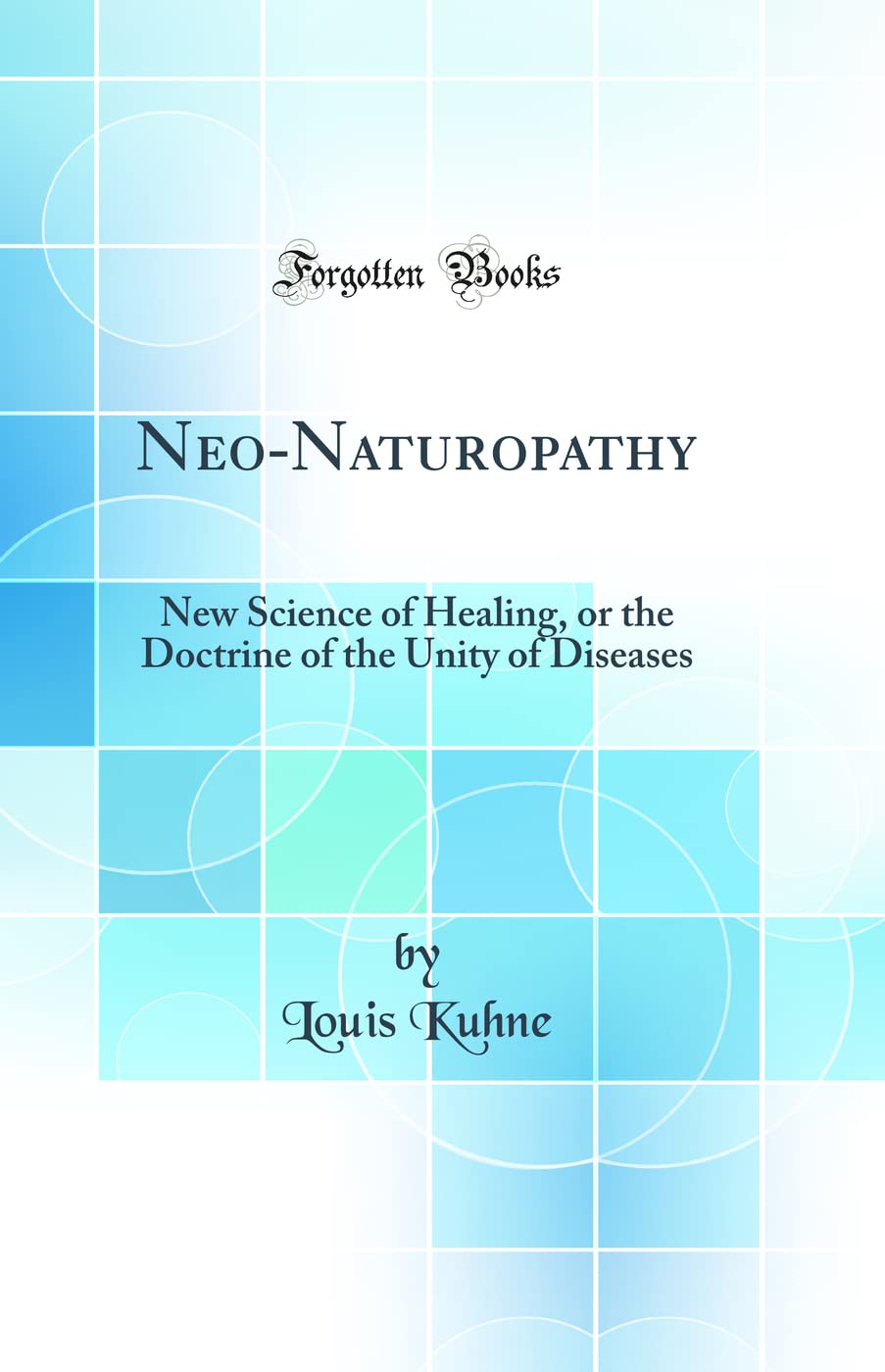 NeoNaturopathy: New Science of Healing, or the Doctrine of the Unity of Diseases (Classic Reprint)