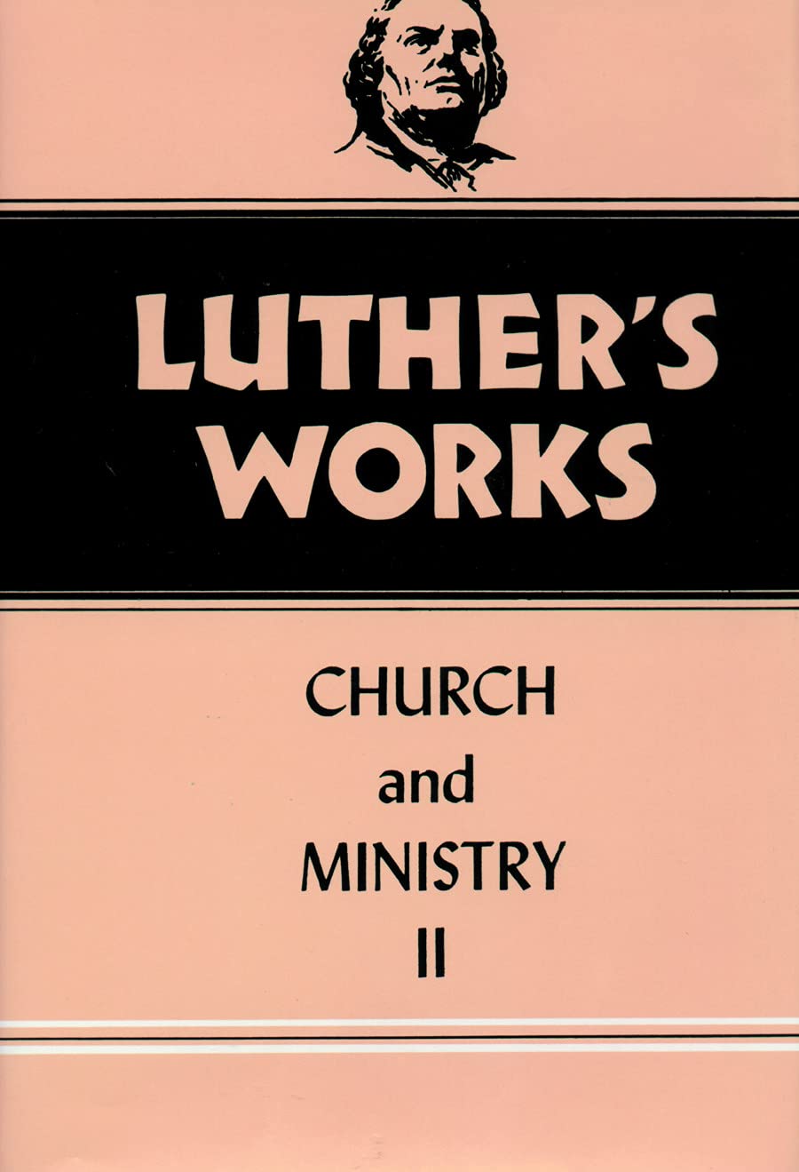 Luthers Works, Volume 40: Church and Ministry II