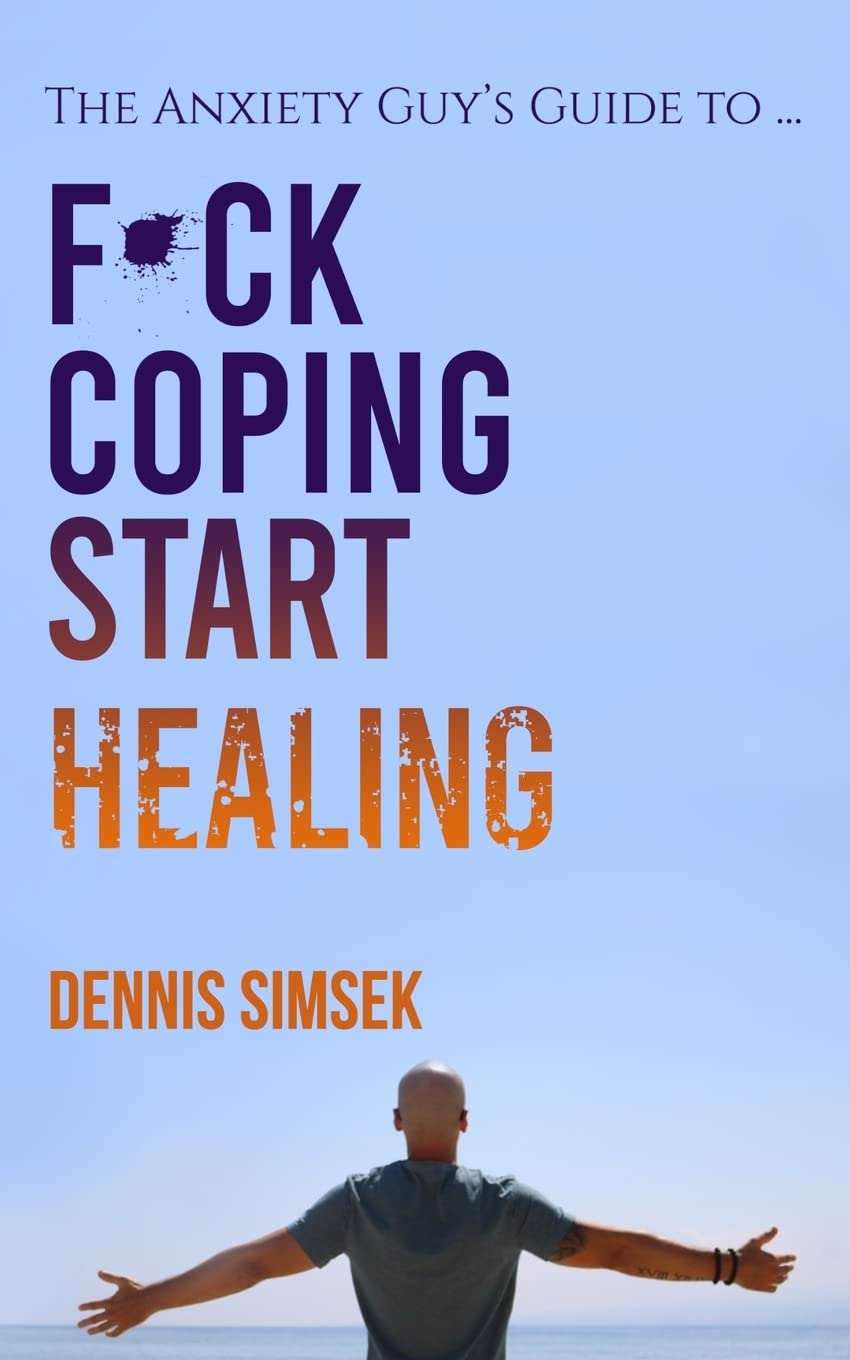 Fuck Coping Start Healing: The Anxiety Guys Guide To ...
